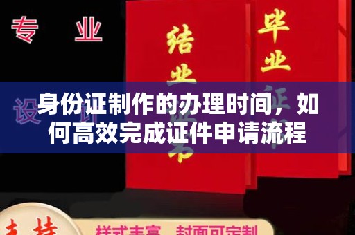 光泽身份证制作的办理时间，如何高效完成证件申请流程