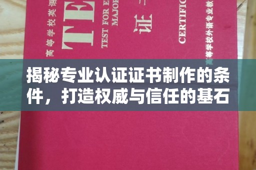 光泽揭秘专业认证证书制作的条件，打造权威与信任的基石