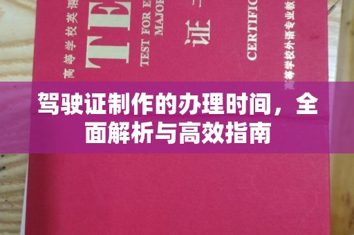 光泽驾驶证制作的办理时间，全面解析与高效指南
