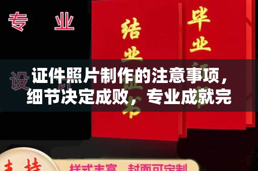 光泽证件照片制作的注意事项，细节决定成败，专业成就完美